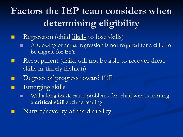 Factors the IEP team considers when determining eligibility n Regression (child likely to lose