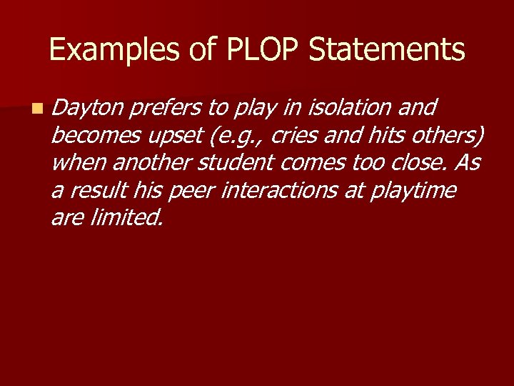 Examples of PLOP Statements n Dayton prefers to play in isolation and becomes upset