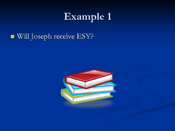 Example 1 n Will Joseph receive ESY? 