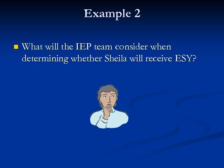 Example 2 n What will the IEP team consider when determining whether Sheila will