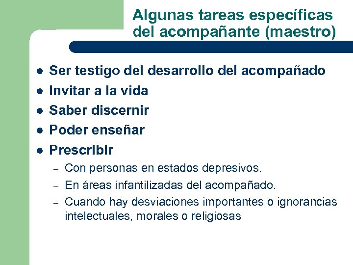 Algunas tareas específicas del acompañante (maestro) l l l Ser testigo del desarrollo del