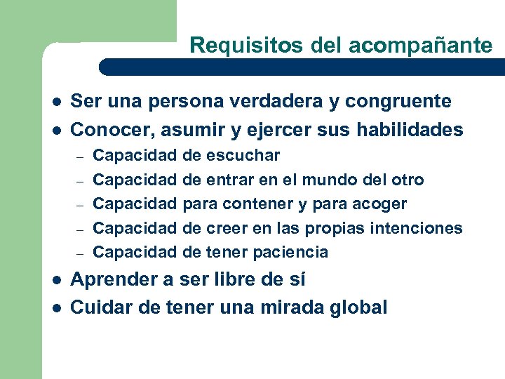 Requisitos del acompañante l l Ser una persona verdadera y congruente Conocer, asumir y