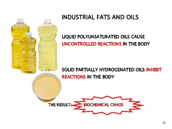 INDUSTRIAL FATS AND OILS LIQUID POLYUNSATURATED OILS CAUSE UNCONTROLLED REACTIONS IN THE BODY SOLID