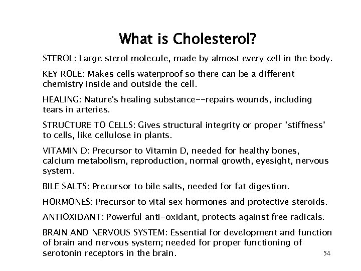 What is Cholesterol? STEROL: Large sterol molecule, made by almost every cell in the