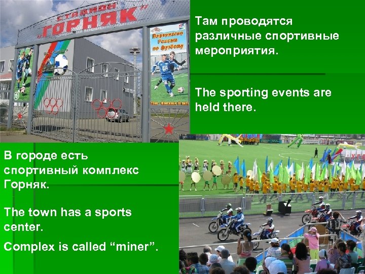 Там проводятся различные спортивные мероприятия. The sporting events are held there. В городе есть