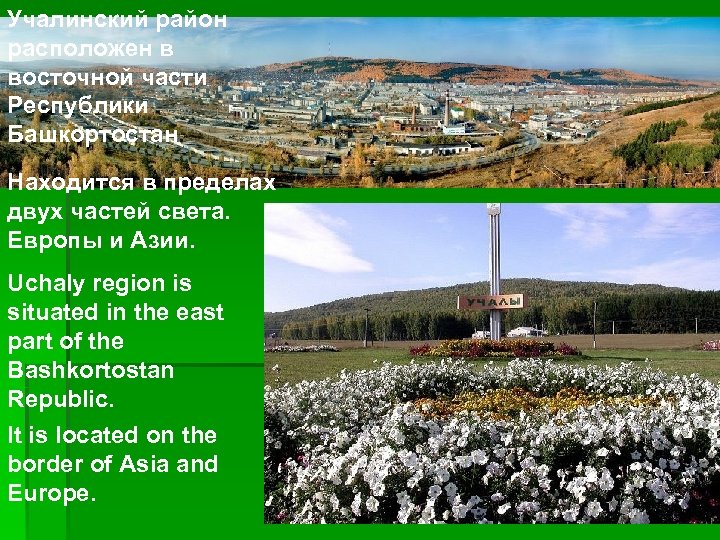 Учалинский район расположен в восточной части Республики Башкортостан. Находится в пределах двух частей света.