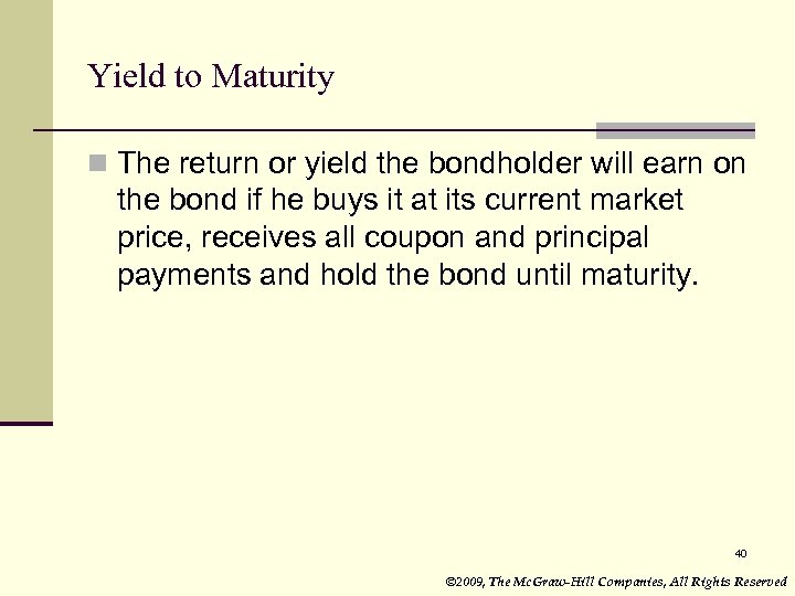 Yield to Maturity n The return or yield the bondholder will earn on the