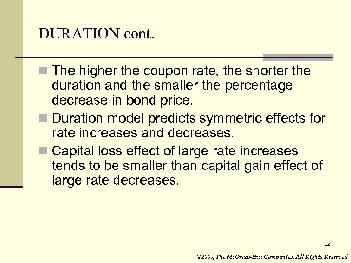 DURATION cont. n The higher the coupon rate, the shorter the duration and the