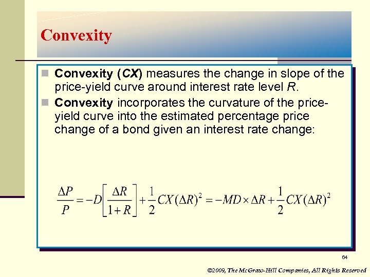 Convexity n Convexity (CX) measures the change in slope of the price-yield curve around