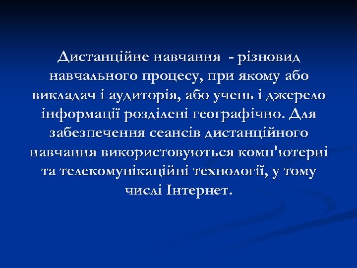 Дистанційне навчання - різновид навчального процесу, при якому або викладач і аудиторія, або учень