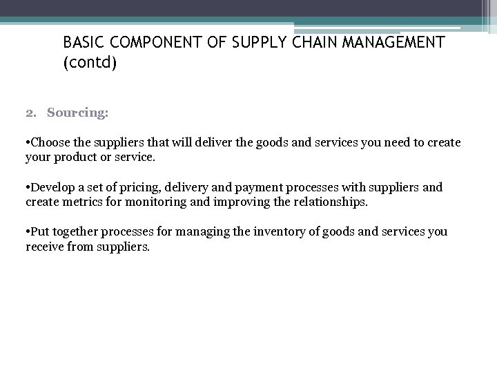 BASIC COMPONENT OF SUPPLY CHAIN MANAGEMENT (contd) 2. Sourcing: • Choose the suppliers that