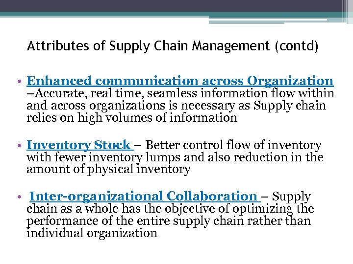 Attributes of Supply Chain Management (contd) • Enhanced communication across Organization –Accurate, real time,