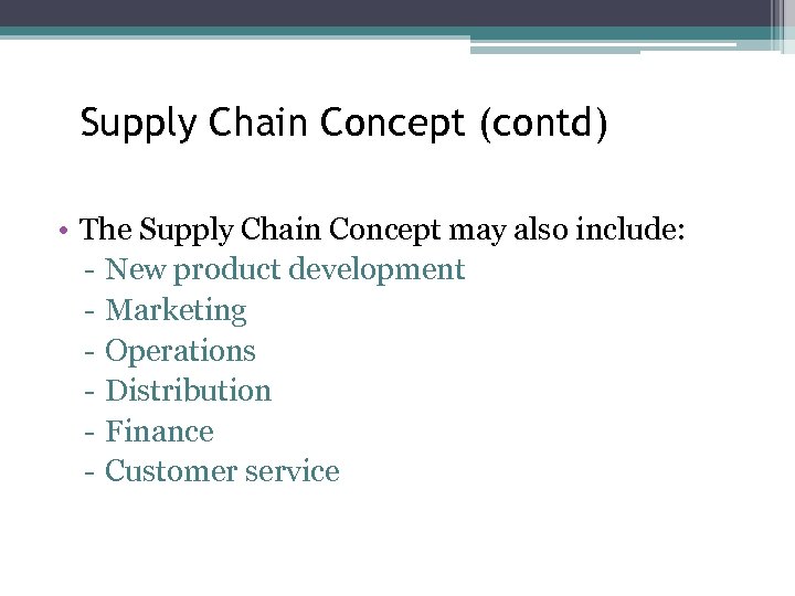 Supply Chain Concept (contd) • The Supply Chain Concept may also include: - New
