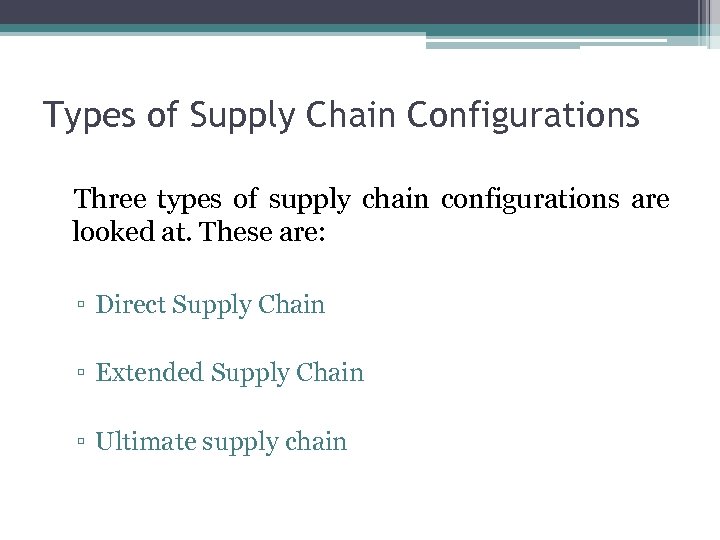 Types of Supply Chain Configurations Three types of supply chain configurations are looked at.