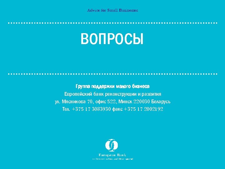 Advice for Small Businesses ВОПРОСЫ Группа поддержки малого бизнеса Европейский банк реконструкции и развития