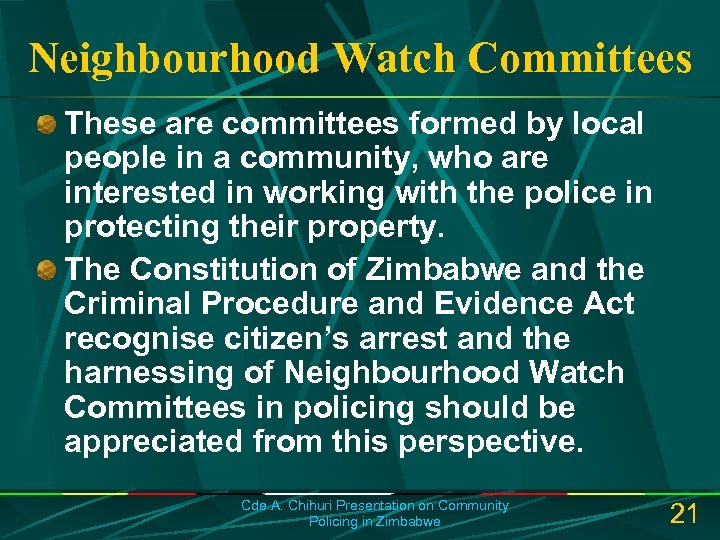 Neighbourhood Watch Committees These are committees formed by local people in a community, who