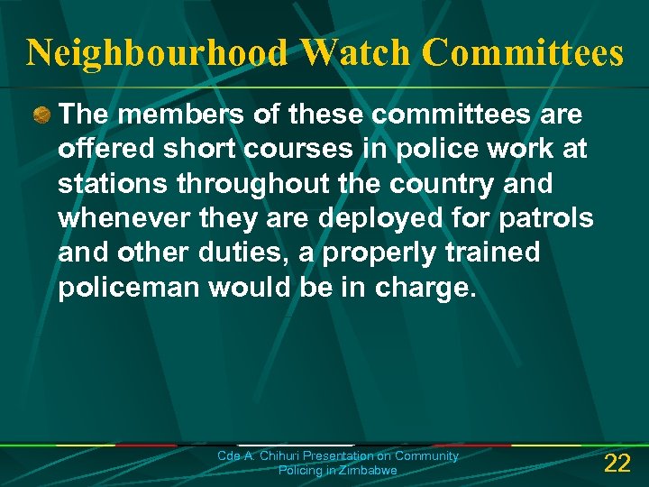 Neighbourhood Watch Committees The members of these committees are offered short courses in police