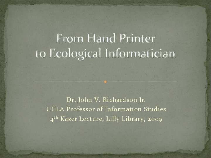 From Hand Printer to Ecological Informatician Dr. John V. Richardson Jr. UCLA Professor of