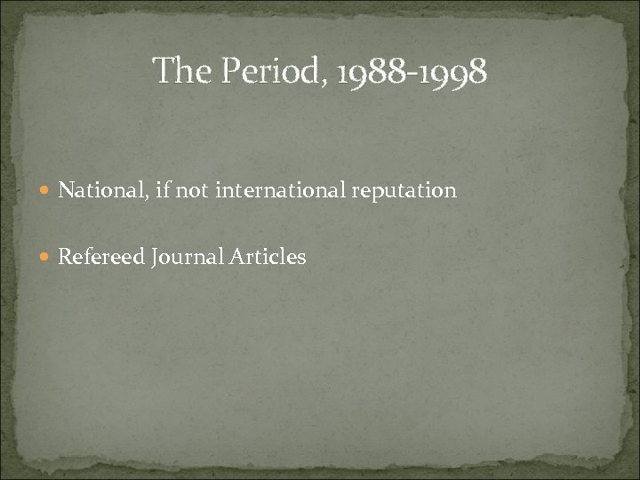 The Period, 1988 -1998 National, if not international reputation Refereed Journal Articles 