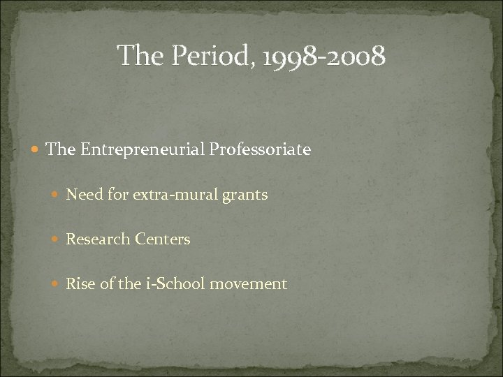 The Period, 1998 -2008 The Entrepreneurial Professoriate Need for extra-mural grants Research Centers Rise