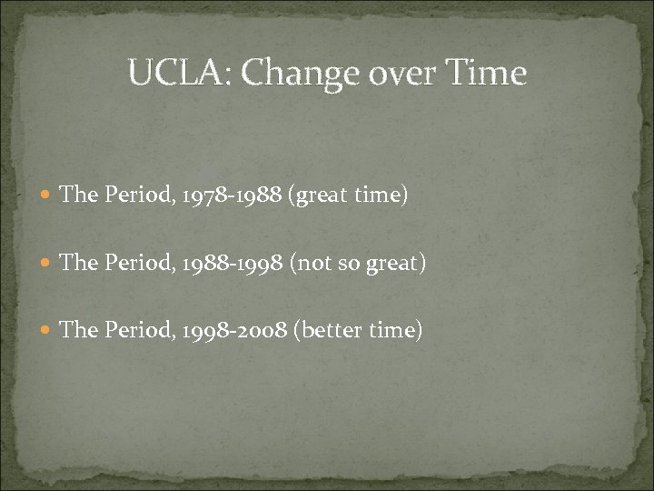 UCLA: Change over Time The Period, 1978 -1988 (great time) The Period, 1988 -1998