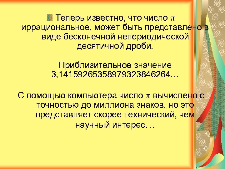 Теперь известно, что число иррациональное, может быть представлено в виде бесконечной непериодической десятичной дроби.