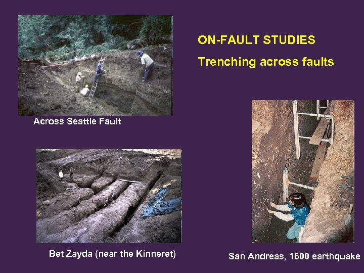 ON-FAULT STUDIES Trenching across faults Across Seattle Fault Bet Zayda (near the Kinneret) San