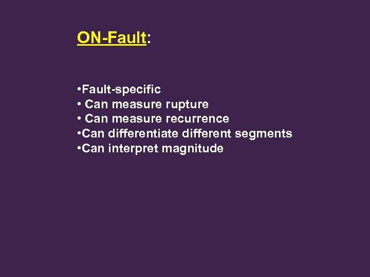 ON-Fault: • Fault-specific • Can measure rupture • Can measure recurrence • Can differentiate