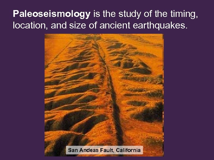 Paleoseismology is the study of the timing, location, and size of ancient earthquakes. San