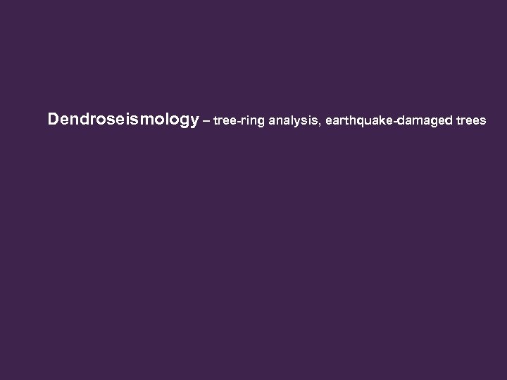 Dendroseismology – tree-ring analysis, earthquake-damaged trees 