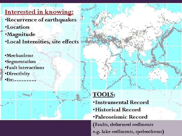 Interested in knowing: • Recurrence of earthquakes • Location • Magnitude • Local Intensities,