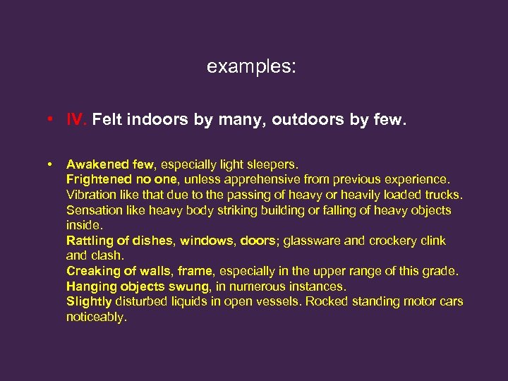 examples: • IV. Felt indoors by many, outdoors by few. • Awakened few, especially