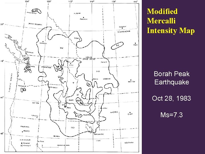 Modified Mercalli Intensity Map Borah Peak Earthquake Oct 28, 1983 Ms=7. 3 