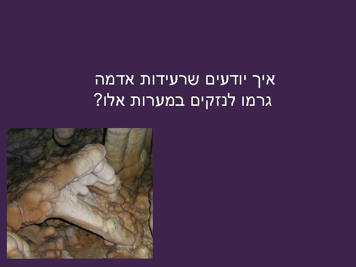  איך יודעים שרעידות אדמה גרמו לנזקים במערות אלו? 