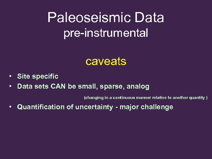 Paleoseismic Data pre-instrumental caveats • Site specific • Data sets CAN be small, sparse,