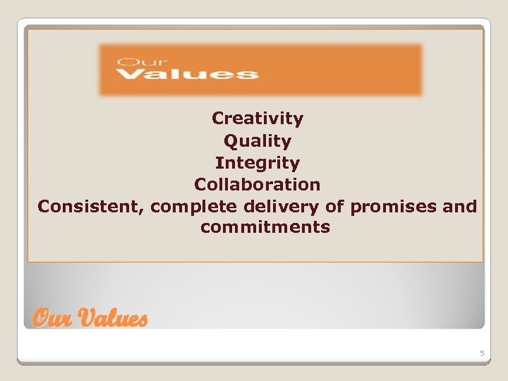 Creativity Quality Integrity Collaboration Consistent, complete delivery of promises and commitments Our Values 5