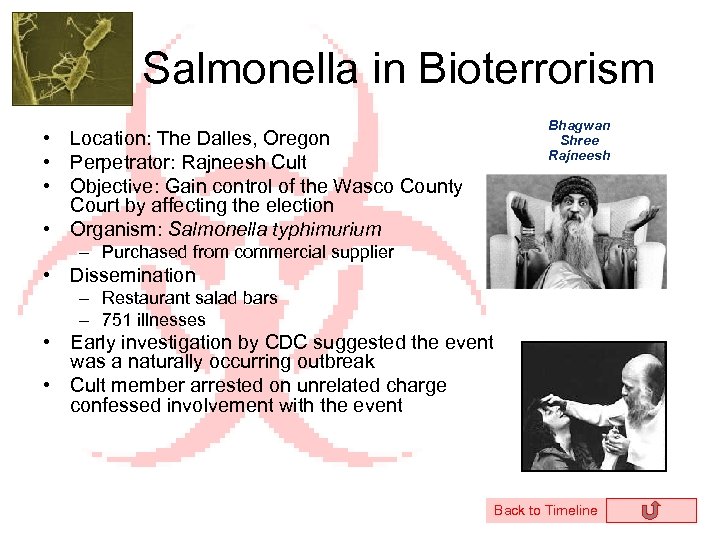 Salmonella in Bioterrorism • Location: The Dalles, Oregon • Perpetrator: Rajneesh Cult • Objective:
