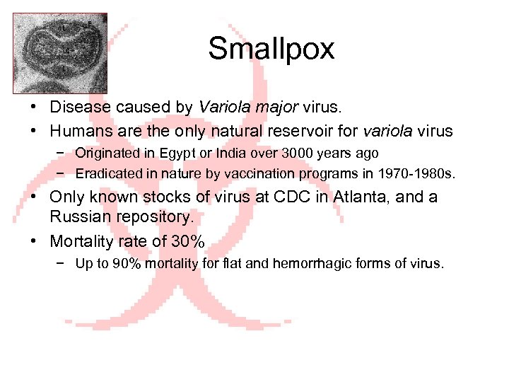 Smallpox • Disease caused by Variola major virus. • Humans are the only natural