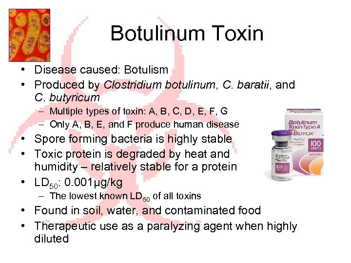 Botulinum Toxin • Disease caused: Botulism • Produced by Clostridium botulinum, C. baratii, and