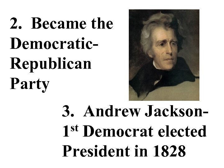 2. Became the Democratic. Republican Party 3. Andrew Jacksonst Democrat elected 1 President in