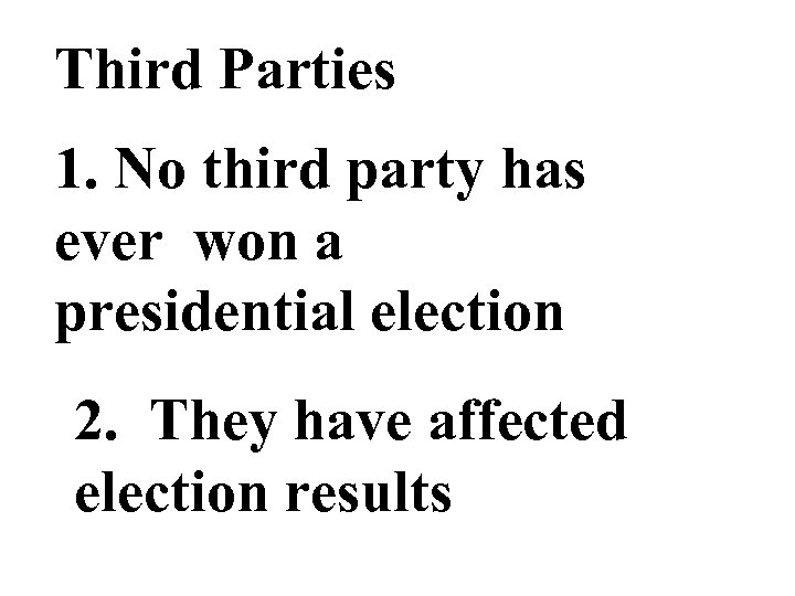 Third Parties 1. No third party has ever won a presidential election 2. They