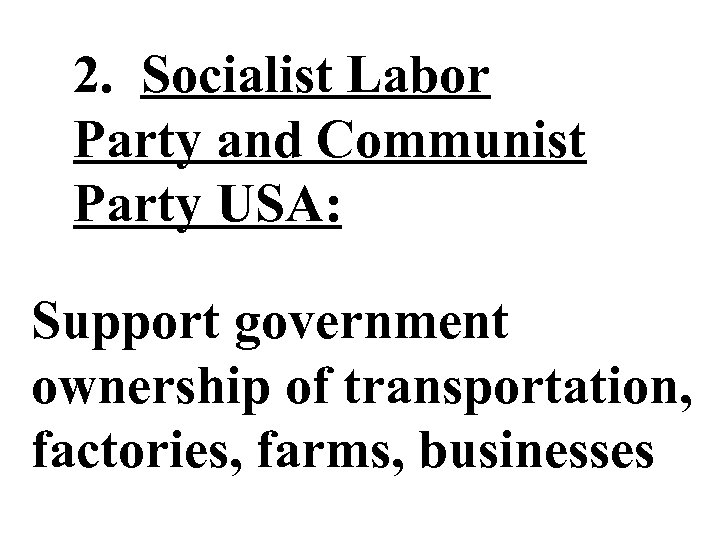 2. Socialist Labor Party and Communist Party USA: Support government ownership of transportation, factories,