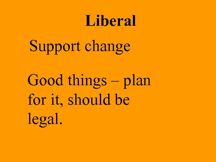 Liberal Support change Good things – plan for it, should be legal. 