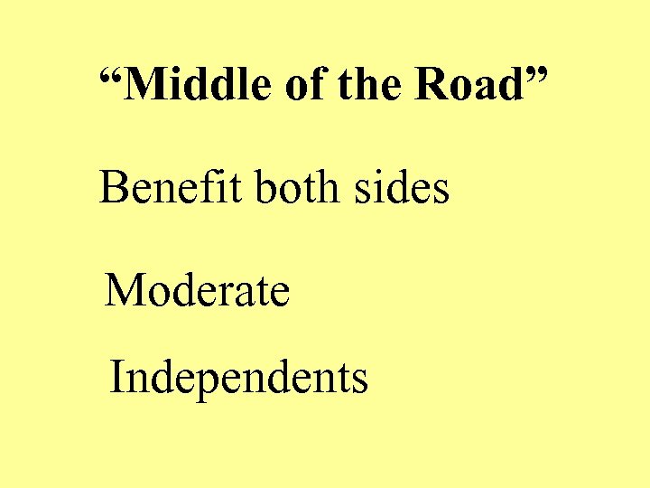 “Middle of the Road” Benefit both sides Moderate Independents 