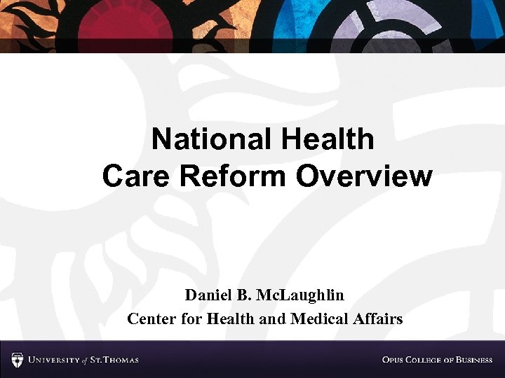 National Health Care Reform Overview Daniel B. Mc. Laughlin Center for Health and Medical