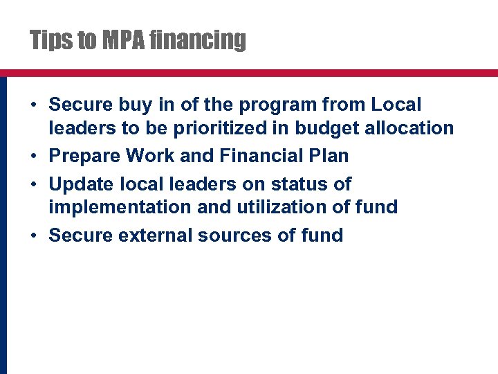 Tips to MPA financing • Secure buy in of the program from Local leaders