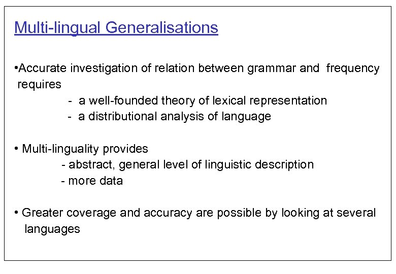 Multi-lingual Generalisations • Accurate investigation of relation between grammar and frequency requires - a