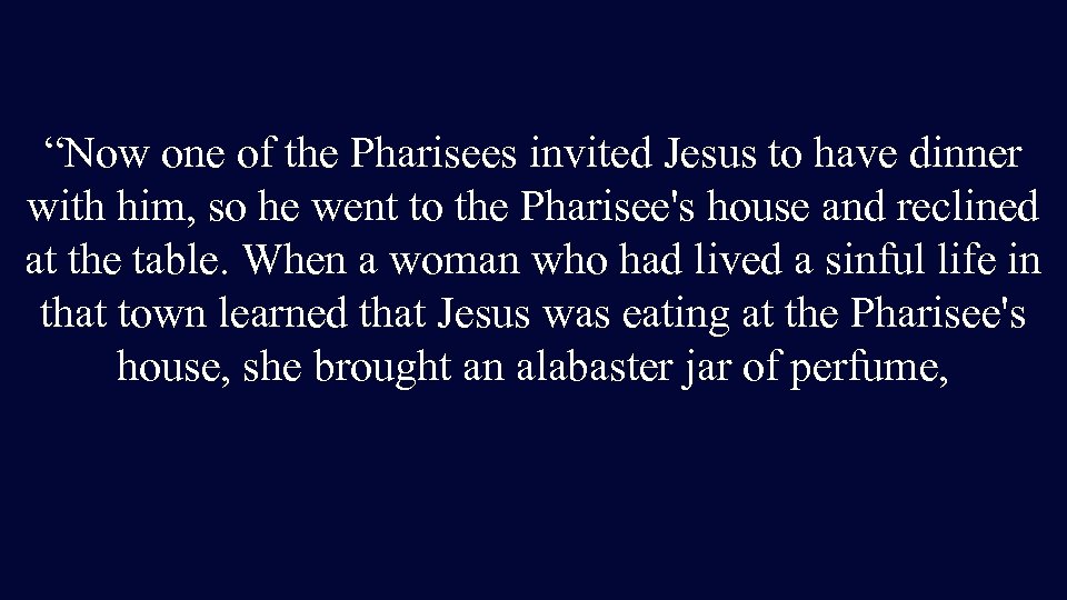 “Now one of the Pharisees invited Jesus to have dinner with him, so he