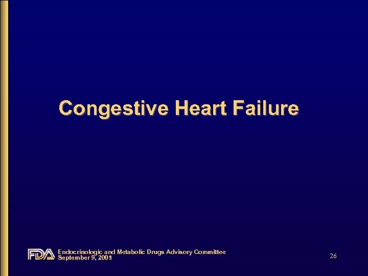 Congestive Heart Failure Endocrinologic and Metabolic Drugs Advisory Committee September 9, 2005 26 