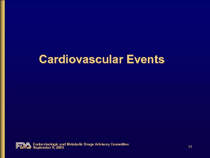 Cardiovascular Events Endocrinologic and Metabolic Drugs Advisory Committee September 9, 2005 34 